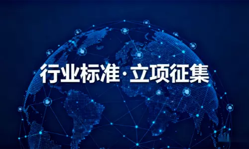 凝聚行业共识，铸就品质标杆 —— 行业标准立项征集，诚邀您共绘发展蓝图！”